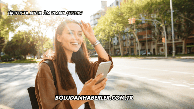 TikTok'ta Nasıl Ön Plana Çıkılır?