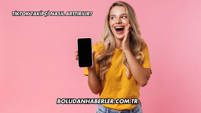 Tiktok Takipçi Nasıl Arttırılır?