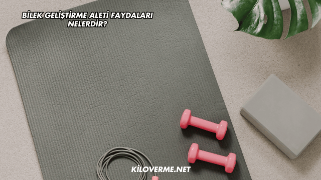 Bilek Geliştirme Aleti Faydaları Nelerdir?