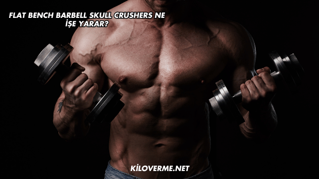 Flat Bench Barbell Skull Crushers Ne İşe Yarar?