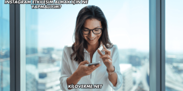 Instagram Etkileşim Almak İçin Ne Yapmalıyım?