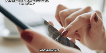 İnstagram Takipçi Sayımı Nasıl Arttırırım?