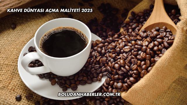 Kahve Dünyası Açma Maliyeti 2025