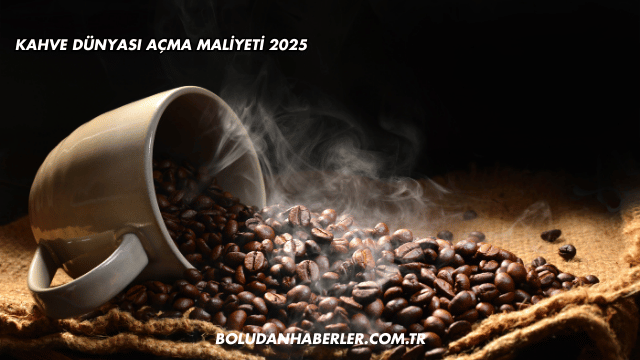 Kahve Dünyası Açma Maliyeti 2025