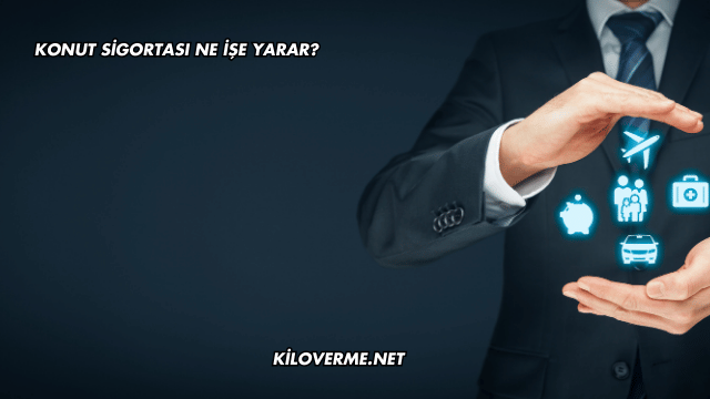 Konut Sigortası Ne İşe Yarar?