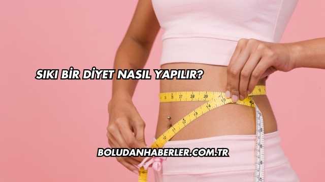 Sıkı Bir Diyet Nasıl Yapılır?