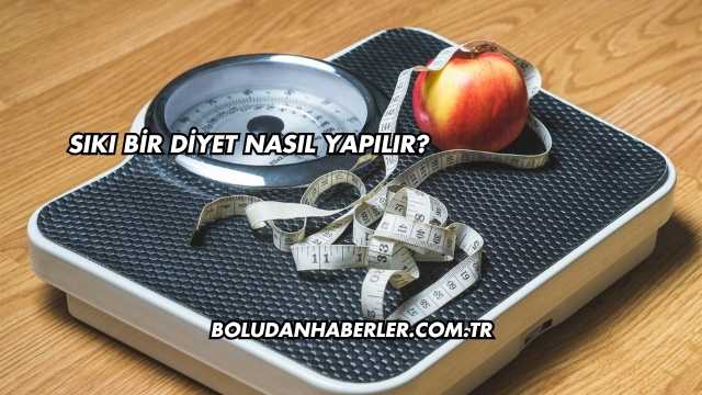 Sıkı Bir Diyet Nasıl Yapılır?