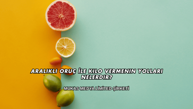 Aralıklı Oruç İle Kilo Vermenin Yolları Nelerdir?