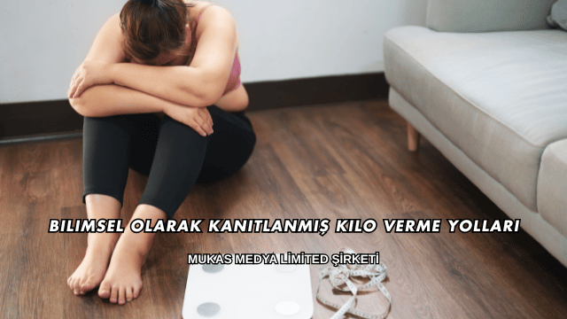 Bilimsel Olarak Kanıtlanmış Kilo Verme Yolları
