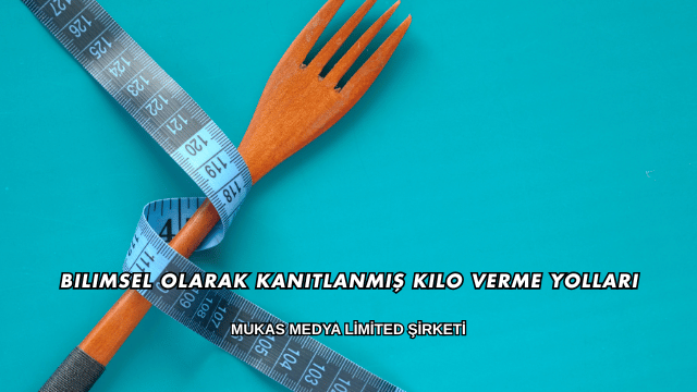 Bilimsel Olarak Kanıtlanmış Kilo Verme Yolları