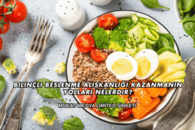 Bilinçli Beslenme Alışkanlığı Kazanmanın Yolları Nelerdir?