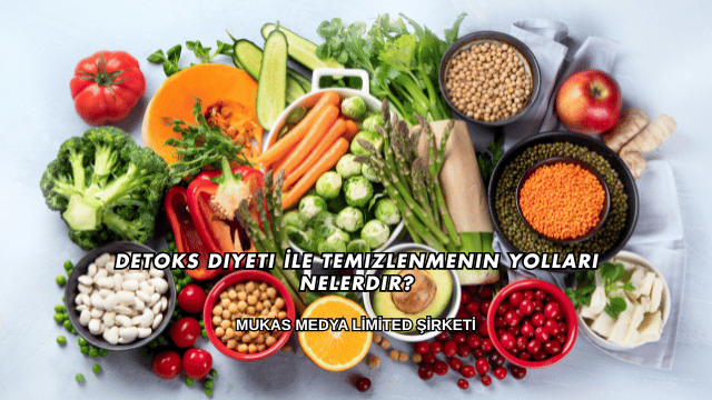 Detoks Diyeti İle Temizlenmenin Yolları Nelerdir?