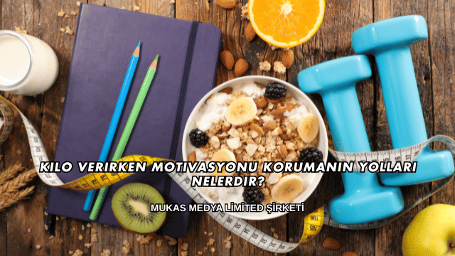Kilo Verirken Motivasyonu Korumanın Yolları Nelerdir?