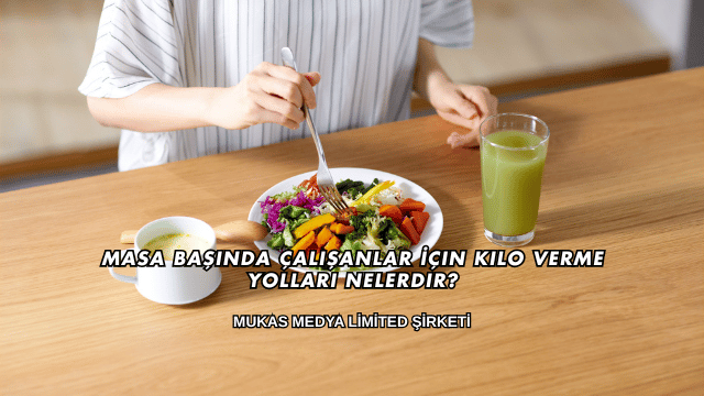 Masa Başında Çalışanlar İçin Kilo Verme Yolları Nelerdir?