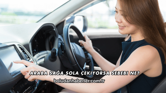 Araba Sağa Sola Çekiyorsa Sebebi Ne?