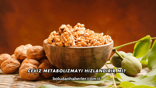 Ceviz Metabolizmayı Hızlandırır mı?
