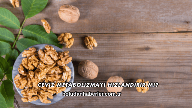 Ceviz Metabolizmayı Hızlandırır mı?
