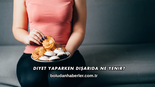 Diyet Yaparken Dışarıda Ne Yenir?