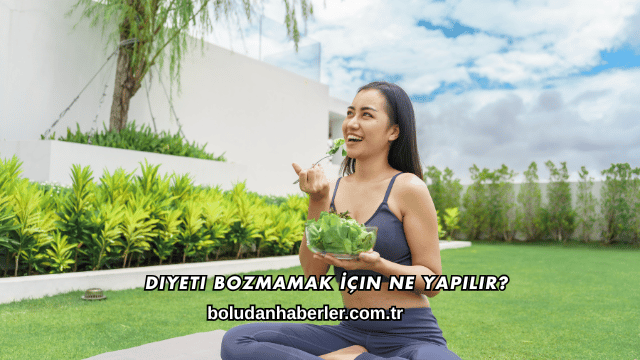 Diyeti Bozmamak İçin Ne Yapılır?