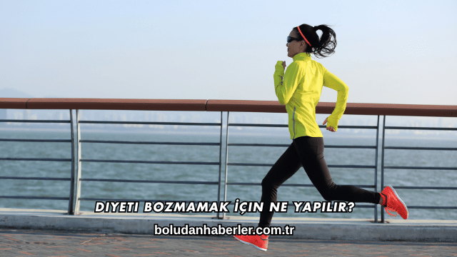 Diyeti Bozmamak İçin Ne Yapılır?