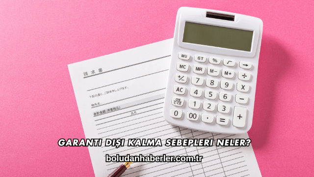 Garanti Dışı Kalma Sebepleri Neler?