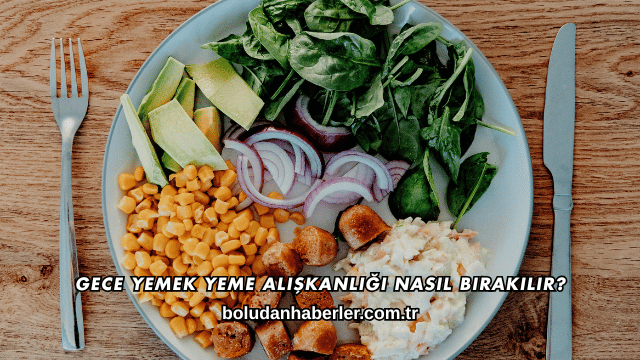 Gece Yemek Yeme Alışkanlığı Nasıl Bırakılır?