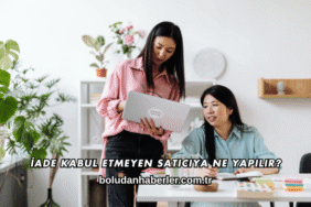 İade Kabul Etmeyen Satıcıya Ne Yapılır?