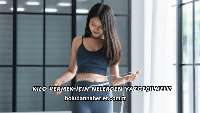 Kilo Vermek İçin Nelerden Vazgeçilmeli?