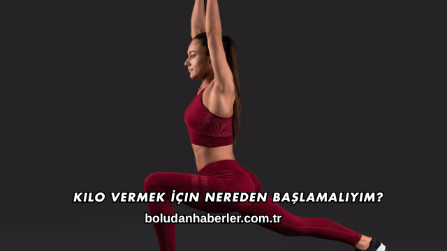Kilo Vermek İçin Nereden Başlamalıyım?