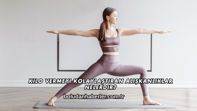 Kilo Vermeyi Kolaylaştıran Alışkanlıklar Nelerdir?