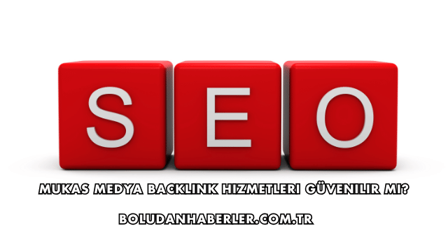 Mukas Medya Backlink Hizmetleri Güvenilir mi?