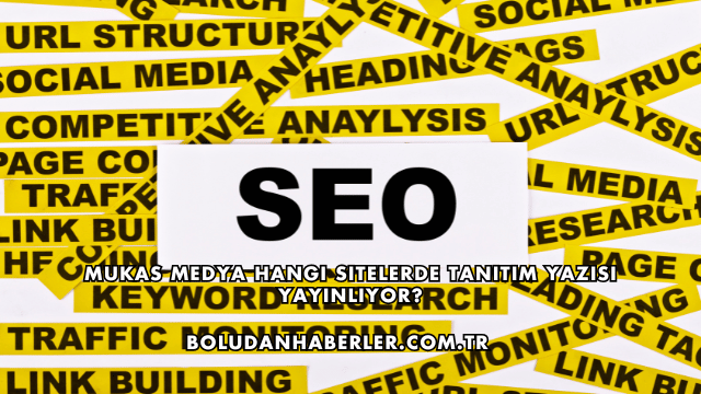 Mukas Medya Hangi Sitelerde Tanıtım Yazısı Yayınlıyor?