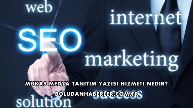 Mukas Medya Tanıtım Yazısı Hizmeti Nedir?