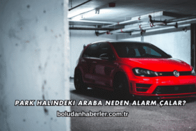 Park Halindeki Araba Neden Alarm Çalar?