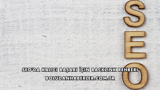 SEO'da Kalıcı Başarı İçin Backlink Rehberi