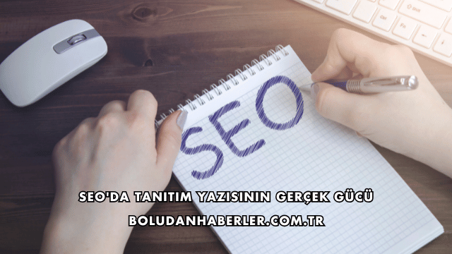 SEO'da Tanıtım Yazısının Gerçek Gücü