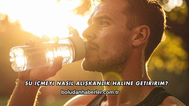 Su İçmeyi Nasıl Alışkanlık Haline Getiririm?