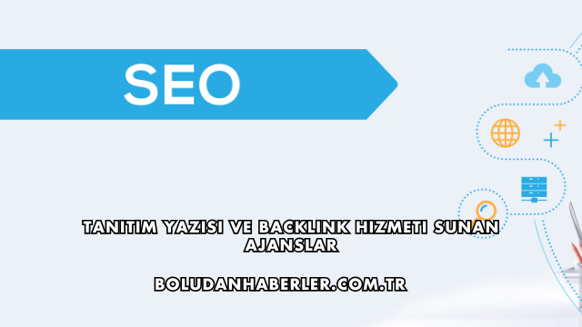 Tanıtım Yazısı ve Backlink Hizmeti Sunan Ajanslar