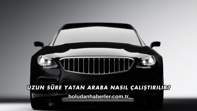 Uzun Süre Yatan Araba Nasıl Çalıştırılır?