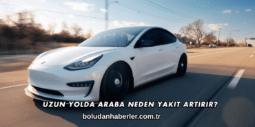 Uzun Yolda Araba Neden Yakıt Artırır?