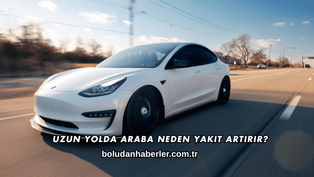 Uzun Yolda Araba Neden Yakıt Artırır?