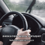 Direksiyon Neden Sertleşir?