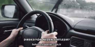 Direksiyon Neden Sertleşir?