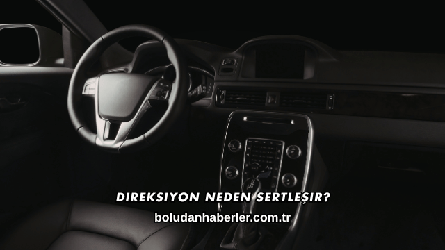 Direksiyon Neden Sertleşir?