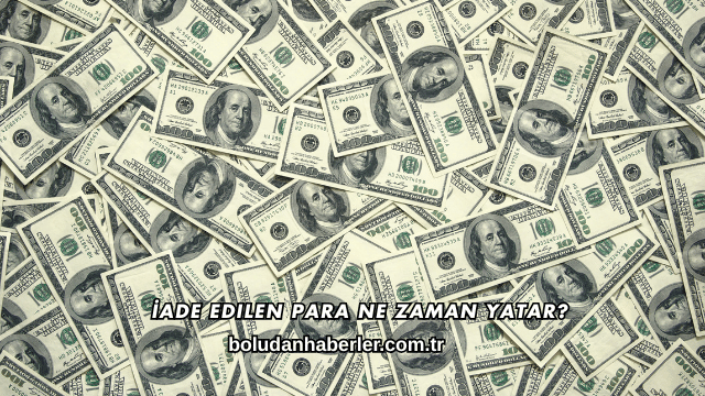 İade Edilen Para Ne Zaman Yatar?