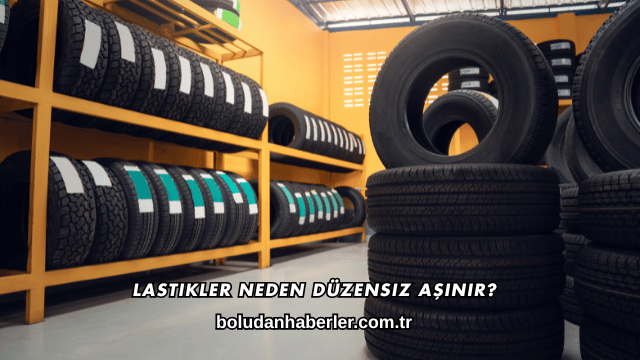 Lastikler Neden Düzensiz Aşınır?