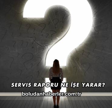 Servis Raporu Ne İşe Yarar?